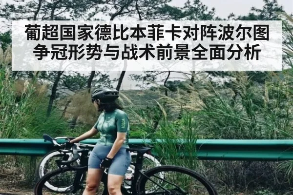 葡超国家德比本菲卡对阵波尔图争冠形势与战术前景全面分析