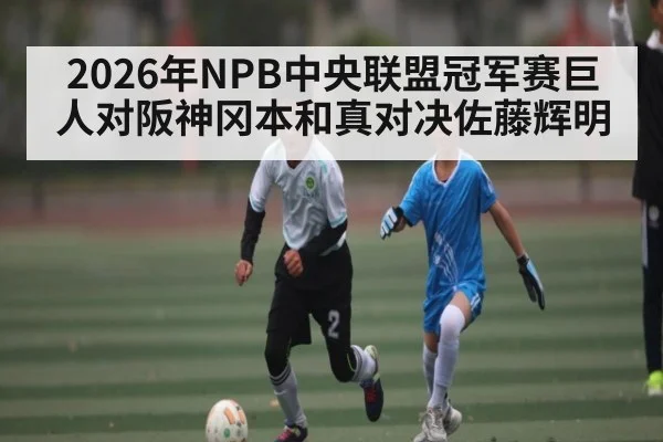 2026年NPB中央联盟冠军赛巨人对阪神冈本和真对决佐藤辉明